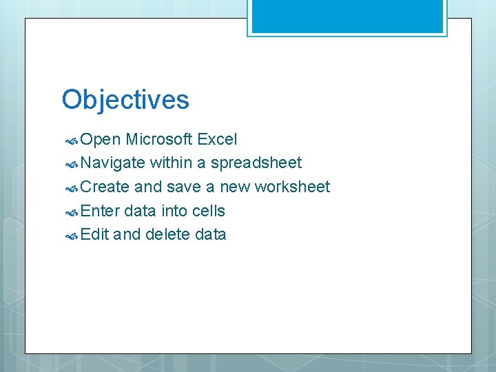 Objectives Open Microsoft Excel Navigate within a spreadsheet Create and save a new worksheet