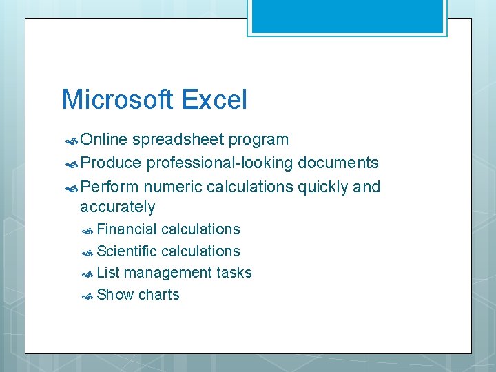 Microsoft Excel Online spreadsheet program Produce professional-looking documents Perform numeric calculations quickly and accurately
