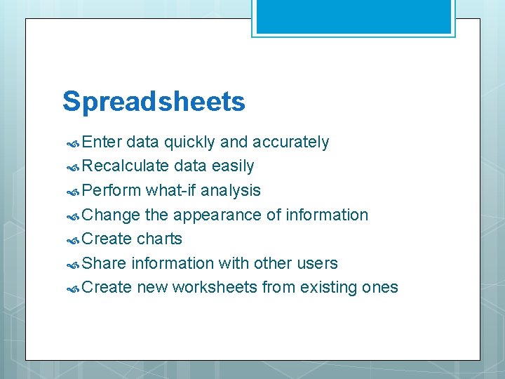 Spreadsheets Enter data quickly and accurately Recalculate data easily Perform what-if analysis Change the