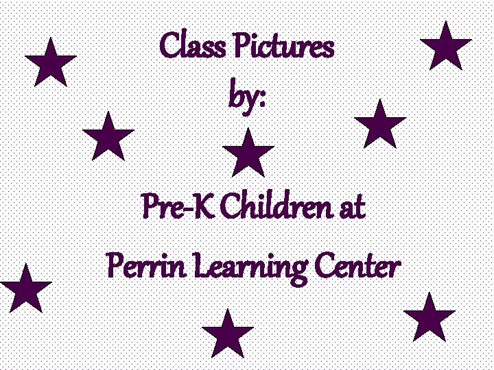 Class Pictures by: Pre-K Children at Perrin Learning Center 