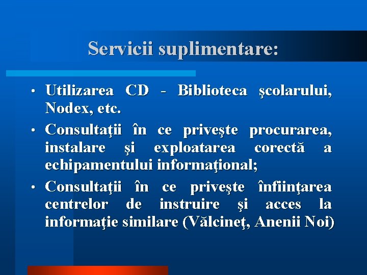 Servicii suplimentare: Utilizarea CD - Biblioteca şcolarului, Nodex, etc. • Consultaţii în ce priveşte