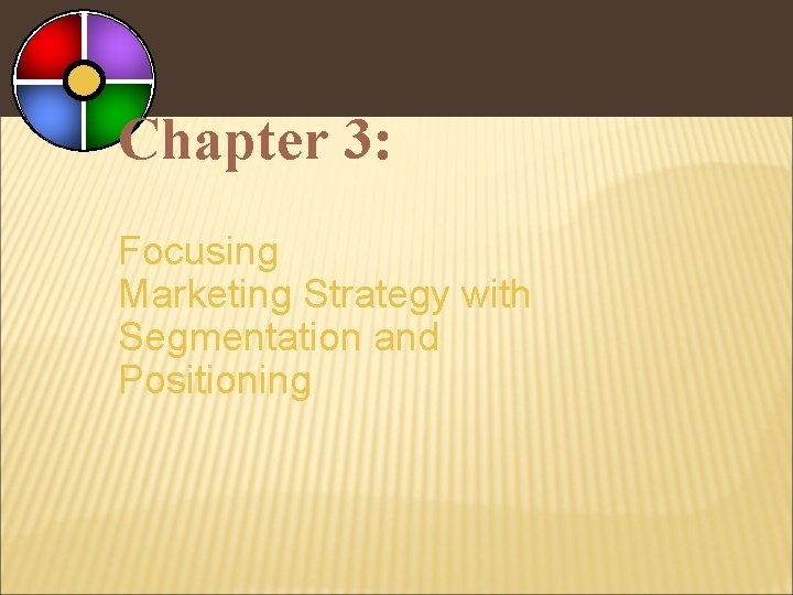 Chapter 3 Focusing Marketing Strategy with Segmentation and