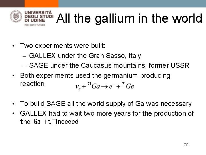 All the gallium in the world • Two experiments were built: – GALLEX under