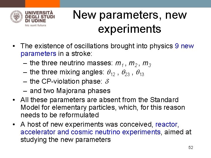 New parameters, new experiments • The existence of oscillations brought into physics 9 new