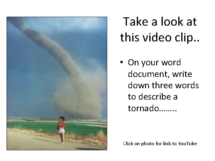 Take a look at this video clip. . • On your word document, write