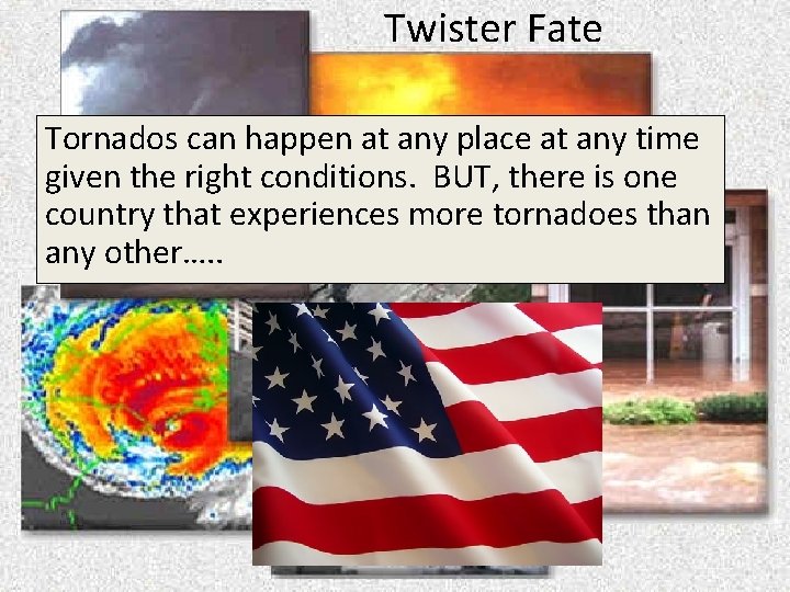 Twister Fate Tornados can happen at any place at any time given the right