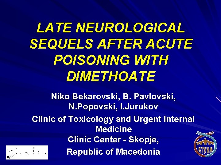 LATE NEUROLOGICAL SEQUELS AFTER ACUTE POISONING WITH DIMETHOATE Niko Bekarovski, B. Pavlovski, N. Popovski, LATE NEUROLOGICAL SEQUELS AFTER ACUTE POISONING WITH DIMETHOATE Niko Bekarovski, B. Pavlovski, N. Popovski,