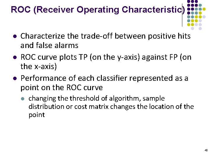 ROC (Receiver Operating Characteristic) l l l Characterize the trade-off between positive hits and