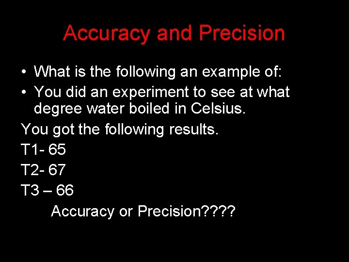 Accuracy and Precision • What is the following an example of: • You did