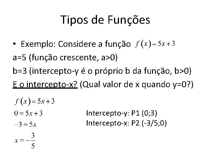Tipos de Funções • Exemplo: Considere a função a=5 (função crescente, a>0) b=3 (intercepto-y Tipos de Funções • Exemplo: Considere a função a=5 (função crescente, a>0) b=3 (intercepto-y