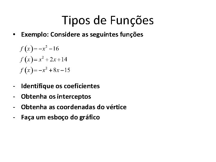 Tipos de Funções • Exemplo: Considere as seguintes funções - Identifique os coeficientes Obtenha Tipos de Funções • Exemplo: Considere as seguintes funções - Identifique os coeficientes Obtenha
