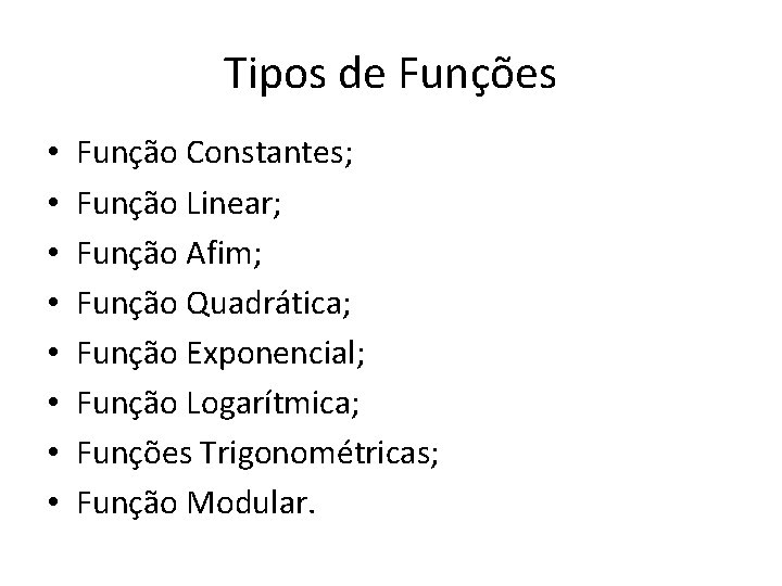 Tipos de Funções • • Função Constantes; Função Linear; Função Afim; Função Quadrática; Função Tipos de Funções • • Função Constantes; Função Linear; Função Afim; Função Quadrática; Função