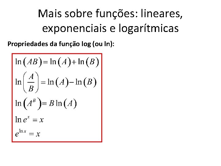 Mais sobre funções: lineares, exponenciais e logarítmicas Propriedades da função log (ou ln): Mais sobre funções: lineares, exponenciais e logarítmicas Propriedades da função log (ou ln):