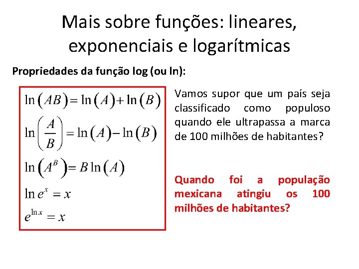 Mais sobre funções: lineares, exponenciais e logarítmicas Propriedades da função log (ou ln): Vamos Mais sobre funções: lineares, exponenciais e logarítmicas Propriedades da função log (ou ln): Vamos