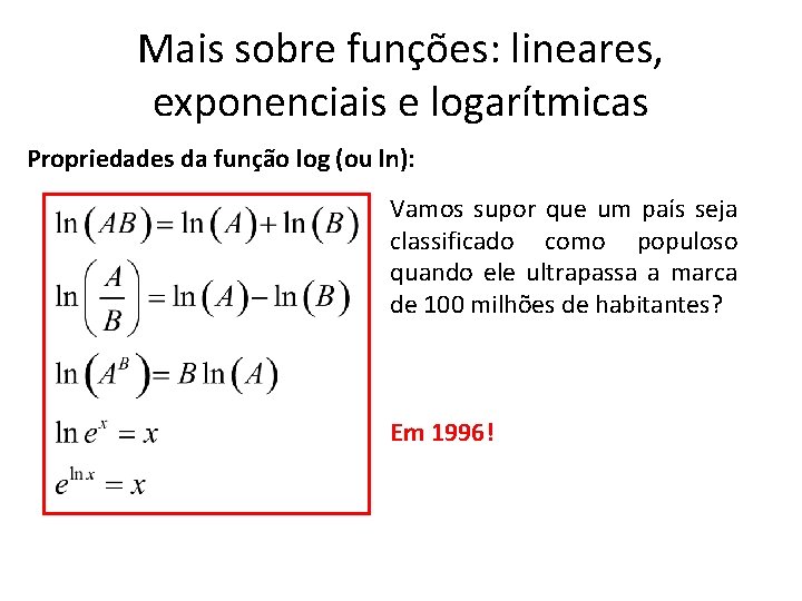 Mais sobre funções: lineares, exponenciais e logarítmicas Propriedades da função log (ou ln): Vamos Mais sobre funções: lineares, exponenciais e logarítmicas Propriedades da função log (ou ln): Vamos