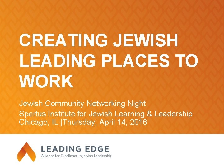 CREATING JEWISH LEADING PLACES TO WORK Jewish Community Networking Night Spertus Institute for Jewish