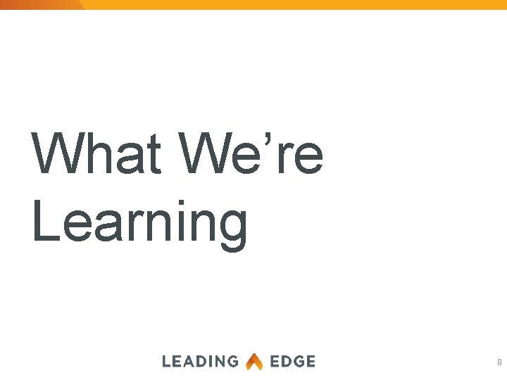 What We’re Learning 8 