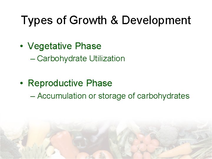 Types of Growth & Development • Vegetative Phase – Carbohydrate Utilization • Reproductive Phase