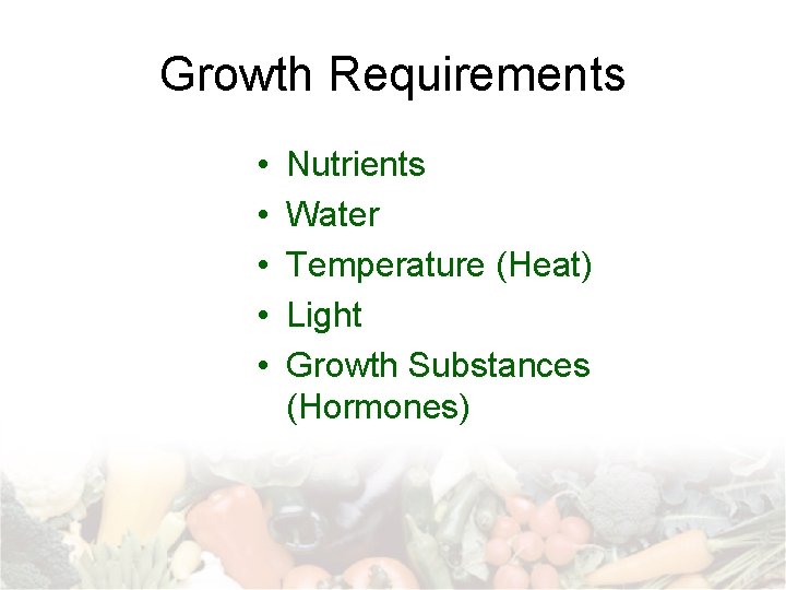 Growth Requirements • • • Nutrients Water Temperature (Heat) Light Growth Substances (Hormones) 