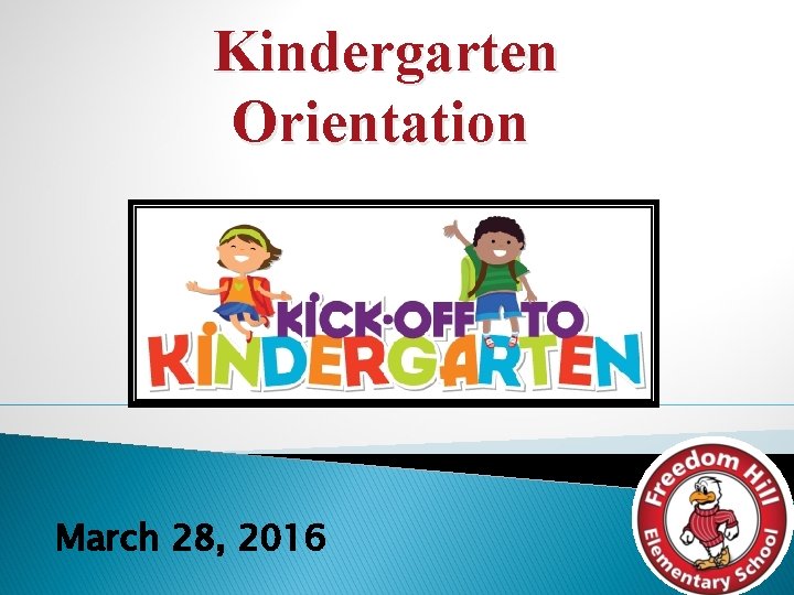 Kindergarten Orientation March 28, 2016 