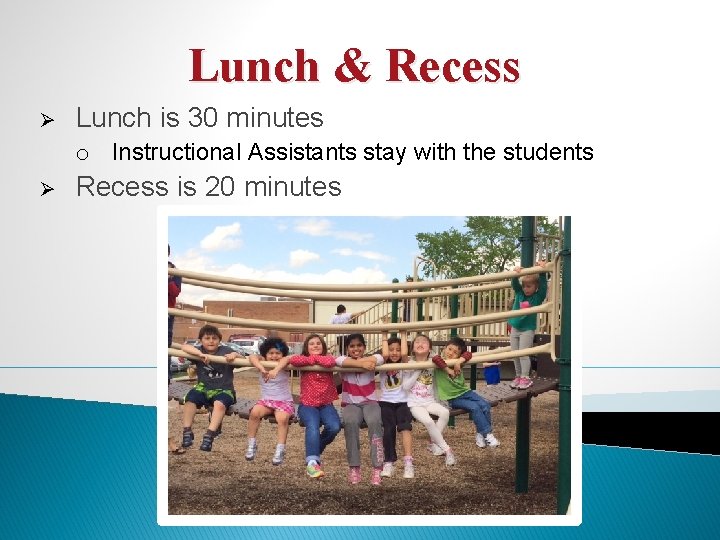 Lunch & Recess Ø Lunch is 30 minutes o Instructional Assistants stay with the