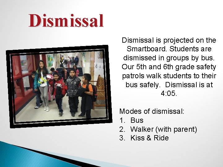 Dismissal is projected on the Smartboard. Students are dismissed in groups by bus. Our