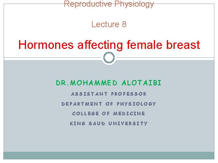 Reproductive Physiology Lecture 8 Hormones affecting female breast DR. MOHAMMED ALOTAIBI ASSISTANT PROFESSOR DEPARTMENT
