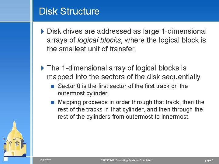 Disk Structure 4 Disk drives are addressed as large 1 -dimensional arrays of logical