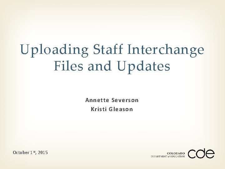 Uploading Staff Interchange Files and Updates Annette Severson Kristi Gleason October 1 st, 2015