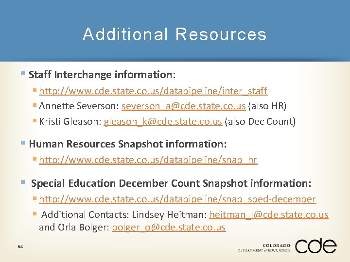 Additional Resources § Staff Interchange information: § http: //www. cde. state. co. us/datapipeline/inter_staff §