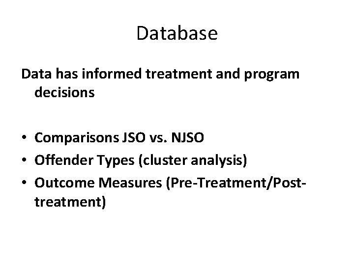 Database Data has informed treatment and program decisions • Comparisons JSO vs. NJSO •