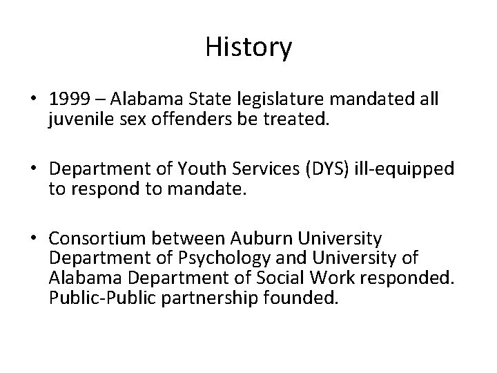 History • 1999 – Alabama State legislature mandated all juvenile sex offenders be treated.