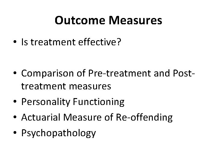 Outcome Measures • Is treatment effective? • Comparison of Pre-treatment and Posttreatment measures •