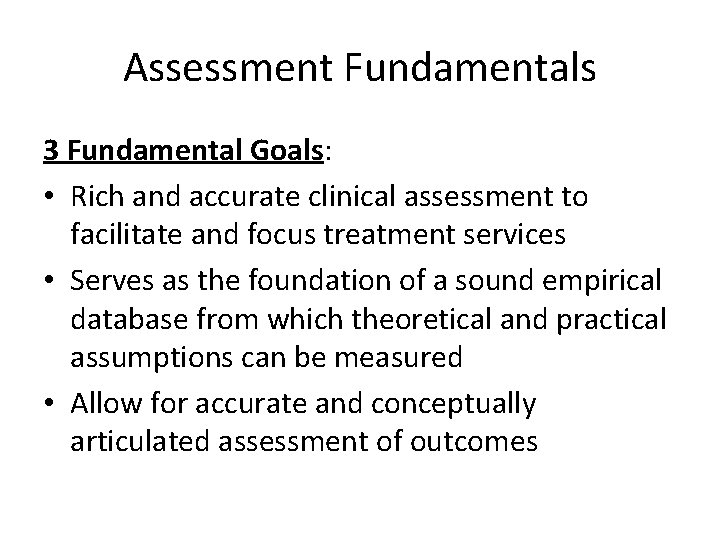 Assessment Fundamentals 3 Fundamental Goals: • Rich and accurate clinical assessment to facilitate and