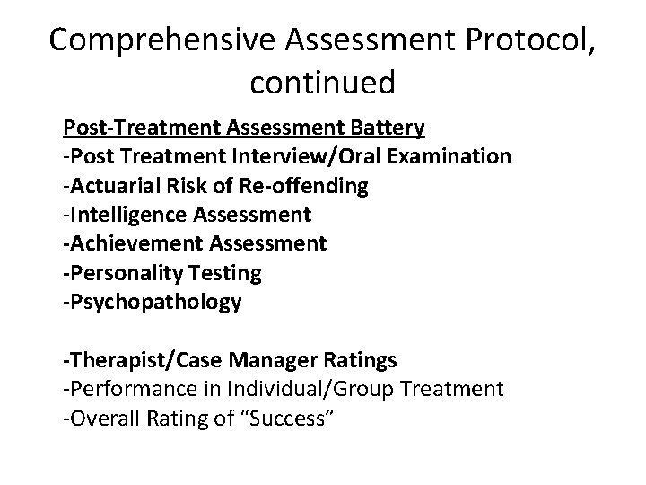 Comprehensive Assessment Protocol, continued Post-Treatment Assessment Battery -Post Treatment Interview/Oral Examination -Actuarial Risk of