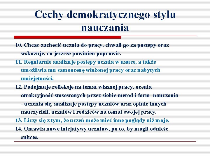 Cechy demokratycznego stylu nauczania 10. Chcąc zachęcić ucznia do pracy, chwali go za postępy