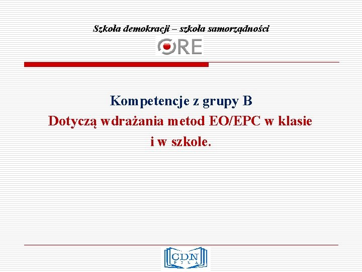 Szkoła demokracji – szkoła samorządności Kompetencje z grupy B Dotyczą wdrażania metod EO/EPC w