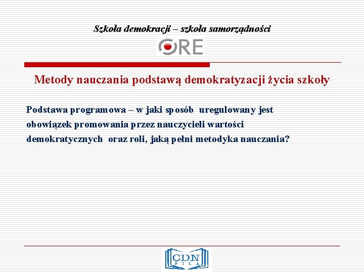 Szkoła demokracji – szkoła samorządności Metody nauczania podstawą demokratyzacji życia szkoły Podstawa programowa –