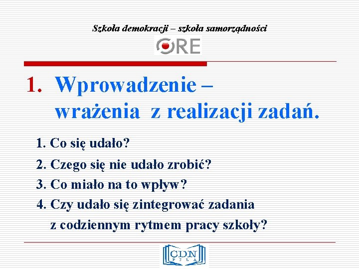 Szkoła demokracji – szkoła samorządności 1. Wprowadzenie – wrażenia z realizacji zadań. 1. Co