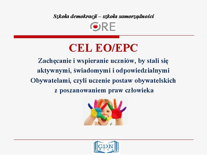 Szkoła demokracji – szkoła samorządności CEL EO/EPC Zachęcanie i wspieranie uczniów, by stali się