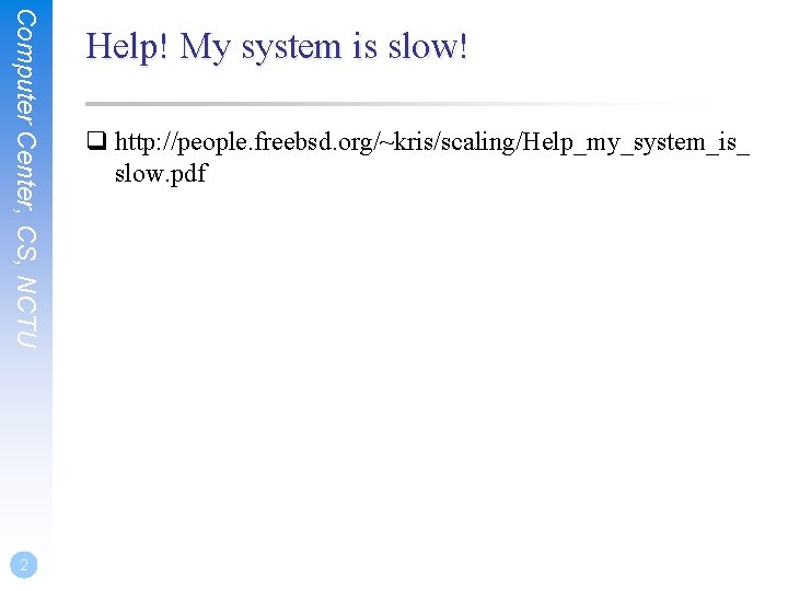 Computer Center, CS, NCTU 2 Help! My system is slow! q http: //people. freebsd.
