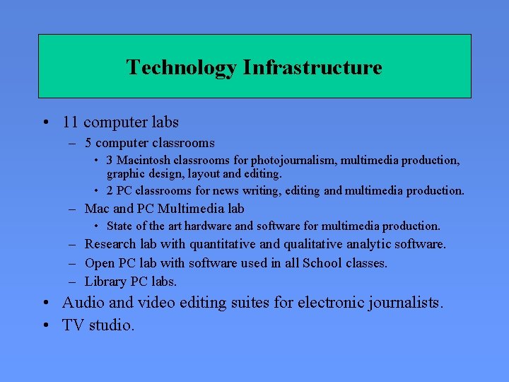 Technology Infrastructure • 11 computer labs – 5 computer classrooms • 3 Macintosh classrooms