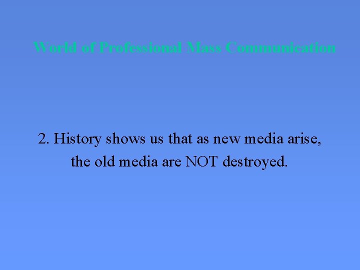 World of Professional Mass Communication 2. History shows us that as new media arise,