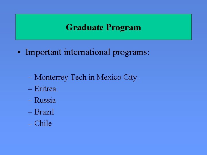 Graduate Program • Important international programs: – Monterrey Tech in Mexico City. – Eritrea.