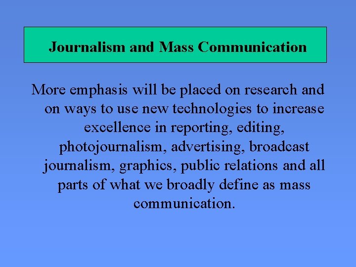 Journalism and Mass Communication More emphasis will be placed on research and on ways