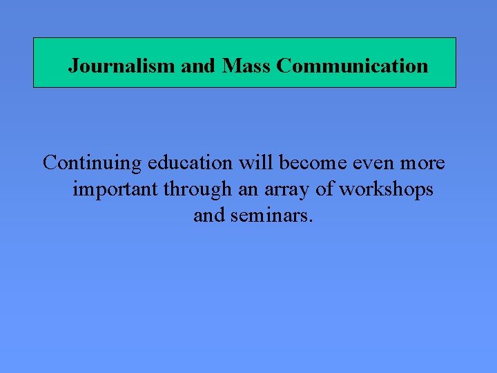 Journalism and Mass Communication Continuing education will become even more important through an array