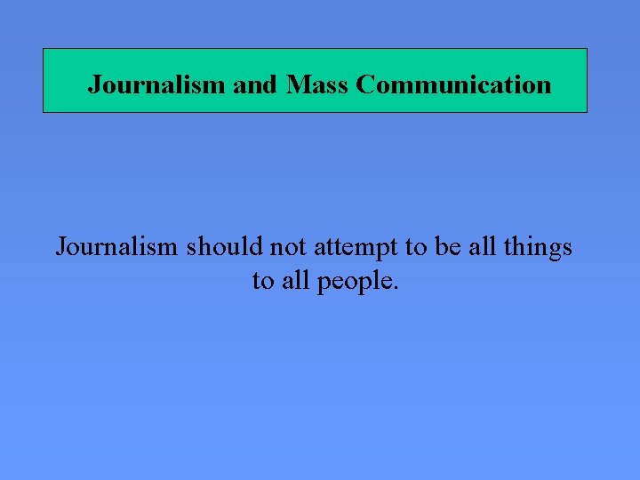 Journalism and Mass Communication Journalism should not attempt to be all things to all