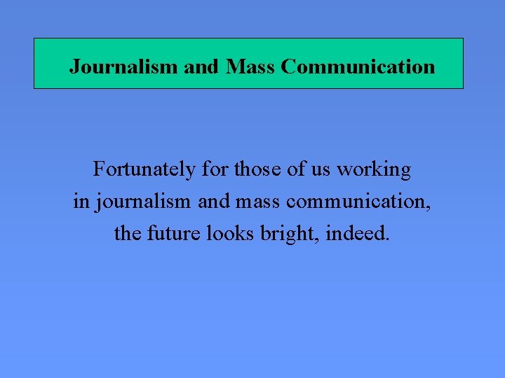 Journalism and Mass Communication Fortunately for those of us working in journalism and mass
