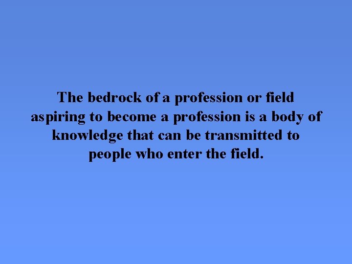 The bedrock of a profession or field aspiring to become a profession is a