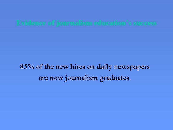Evidence of journalism education’s success 85% of the new hires on daily newspapers are
